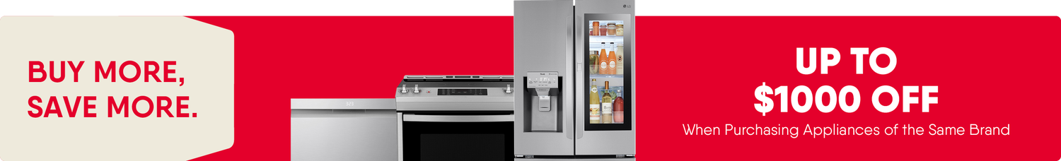 Buy more, save more! Up to $1000 Off when purchasing appliances of the same brand