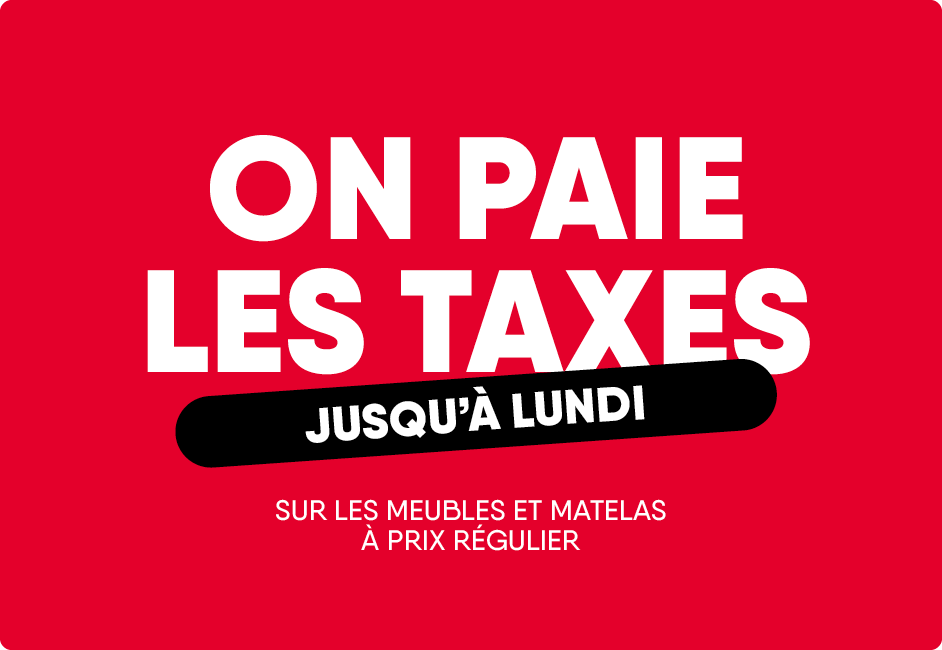 Grand déstockage! On paie les taxes sur les meubles et les matelas à prix régulier! Jusqu'à lundi!