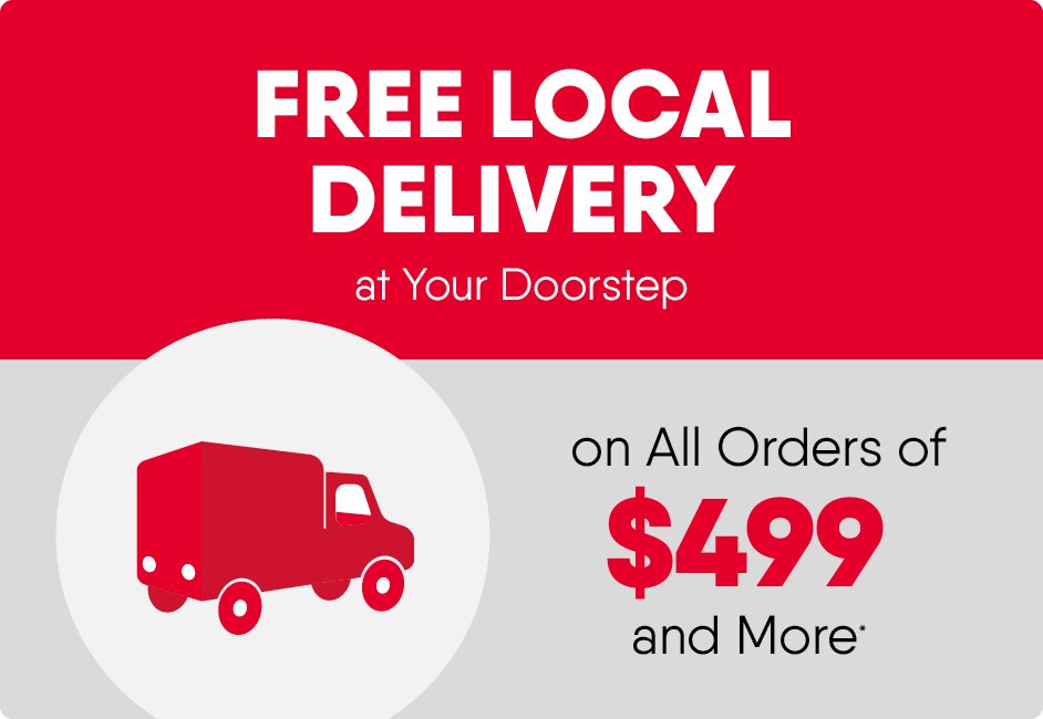 FREE Local Delivery at Your Doorstep on All Orders of $499 and More