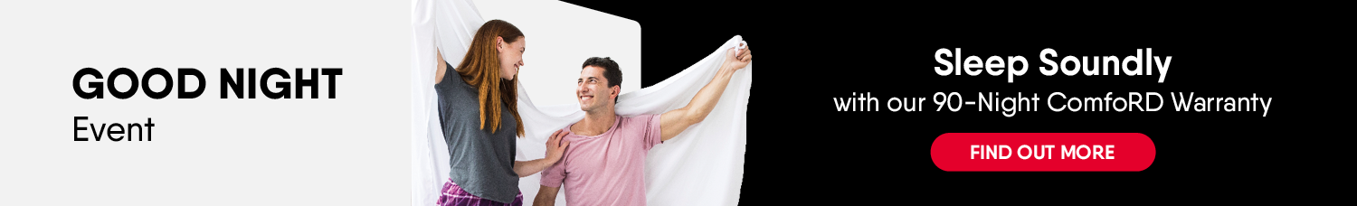 Good Night Event. Sleep Soundly with our 90-Night ComfoRD Warranty!
