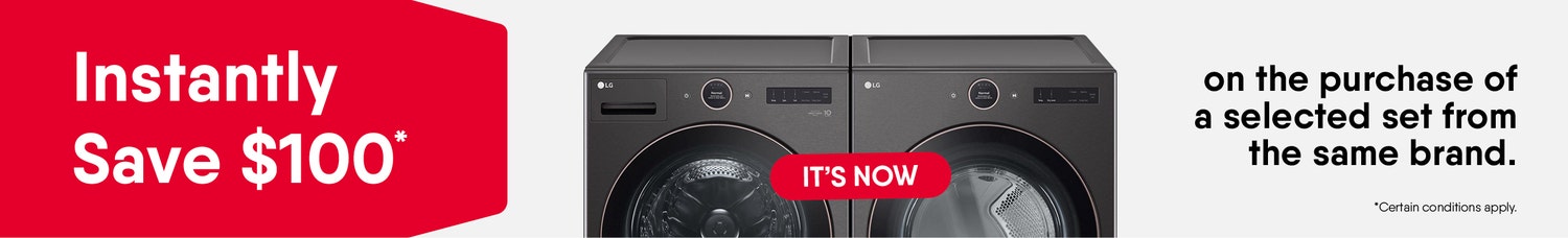 Instantly Save $100* on the purchase of a selected set from the same brand.