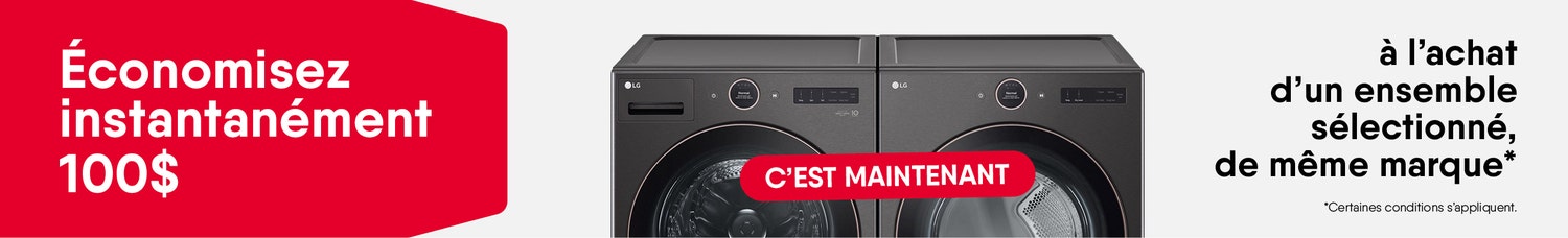 Économisez instantanément 100$* à l’achat d’un ensemble sélectionné, de même marque. Certaines conditions s’appliquent.