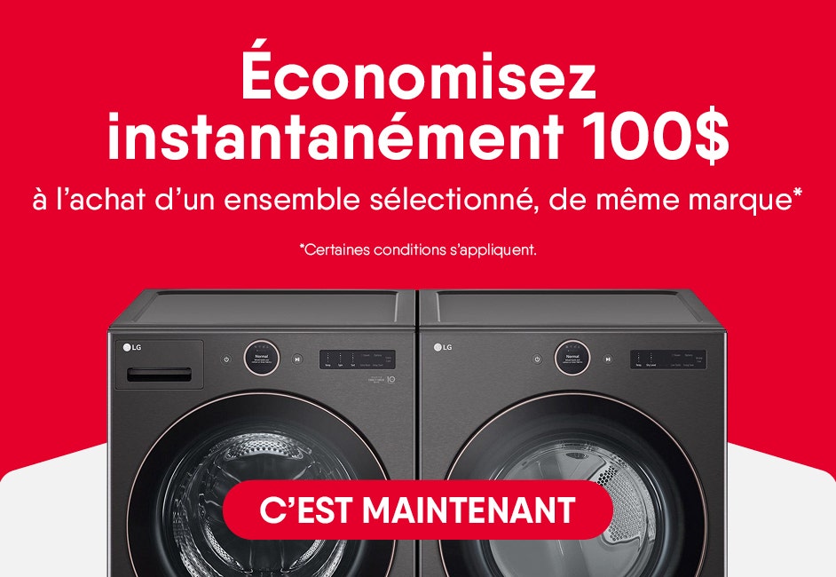 Économisez instantanément 100$* à l’achat d’un ensemble sélectionné, de même marque. Certaines conditions s’appliquent.