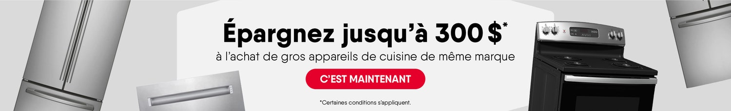 Épargnez jusqu’à 300$* à l’achat de gros appareils de cuisine de même marque. (*certaines conditions s’appliquent) 