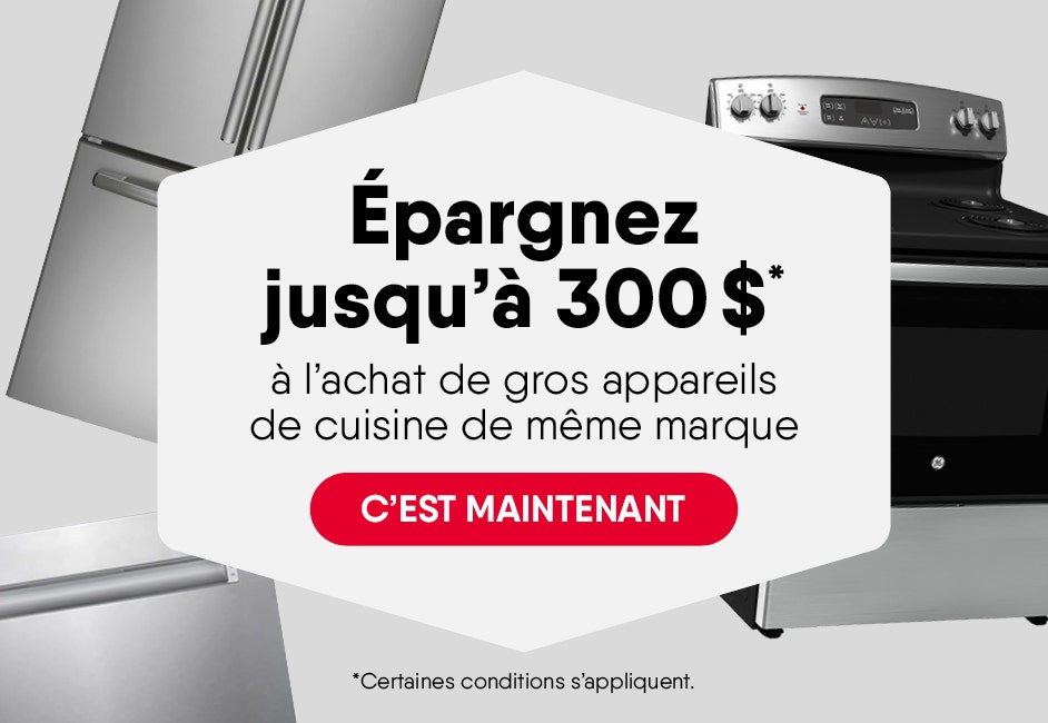 Épargnez jusqu’à 300$* à l’achat de gros appareils de cuisine de même marque. (*certaines conditions s’appliquent) 