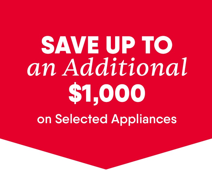 Save Up to an Additional $1000 on Selected Appliances