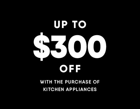 Save up to $300 when purchasing kitchen appliances