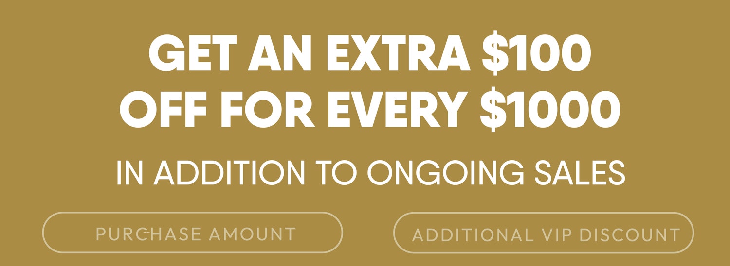 Get an Extra $100 Off for Every $1 000! Even on already-reduced items!