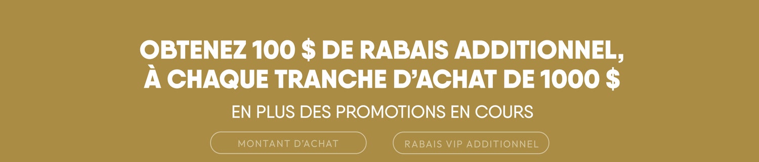 Obtenez 100$ de rabais additionnel, à chaque tranche d'achat de 1000$! En plus des promotions en cours!